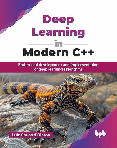 Deep Learning in Modern C++: End-to-end development and implementation of deep learning algorithms