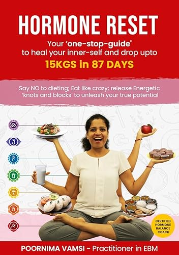 Hormone Reset : Your 'one-stop-guide' to heal your inner-self and drop upto 15kgs in 87 Days: Say NO to dieting; Eat like crazy; Release energetic 'knots and blocks' to unleash your true potential