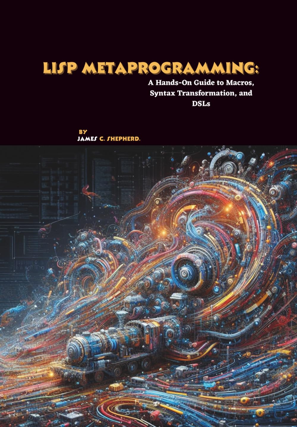 Lisp Metaprogramming: A Hands-On Guide to Macros, Syntax Transformation, and DSLs
