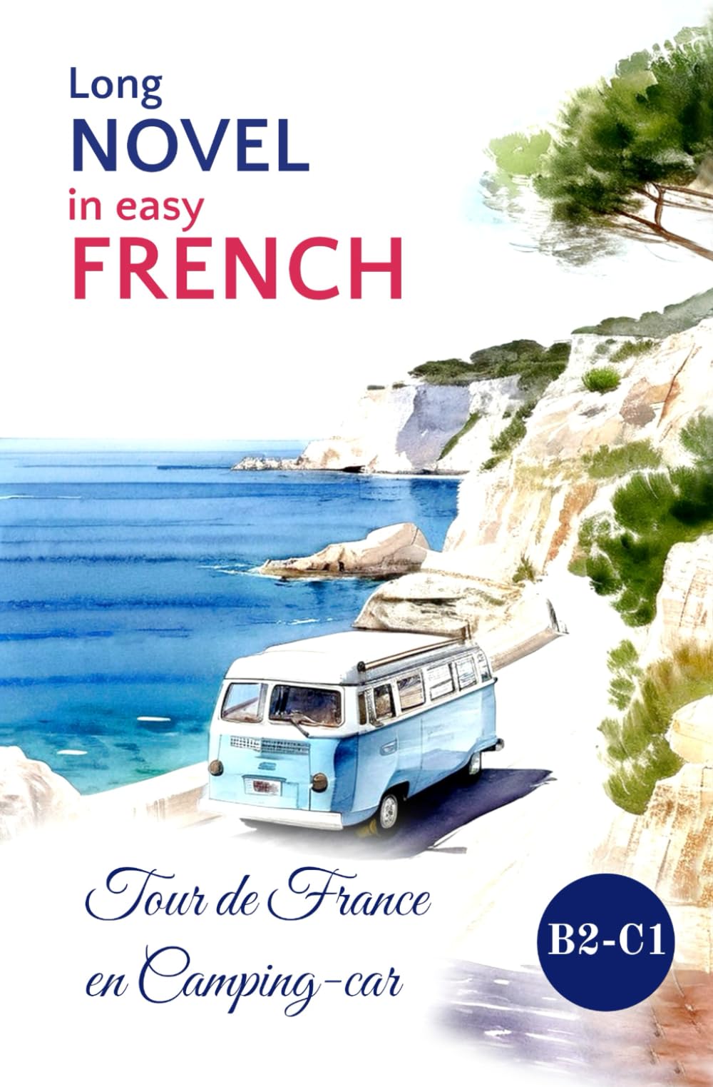 Long Novel in easy FRENCH: Tour de France en Camping-car (Easy French Reading: Stories for Beginners to Advanced (A1-C1)) (French Edition)
