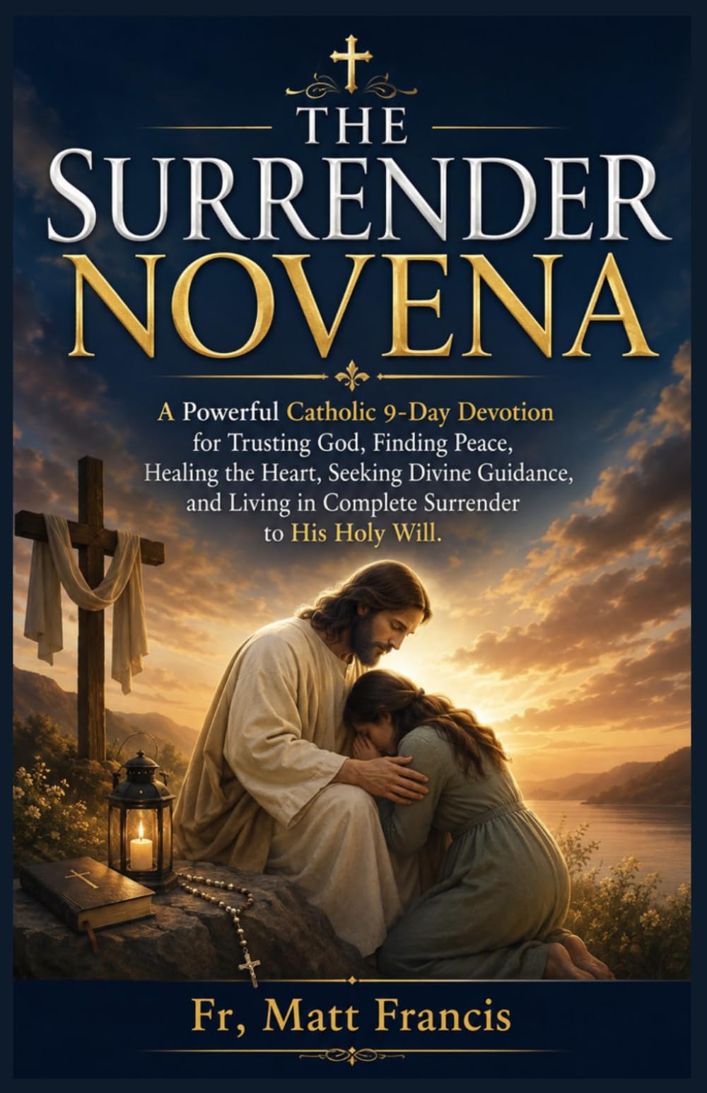 THE SURRENDER NOVENA: A Powerful Catholic 9-Day Devotion for Trusting God, Finding Peace, Healing the Heart, Seeking Divine Guidance, and Living in Complete Surrender to His Holy Will