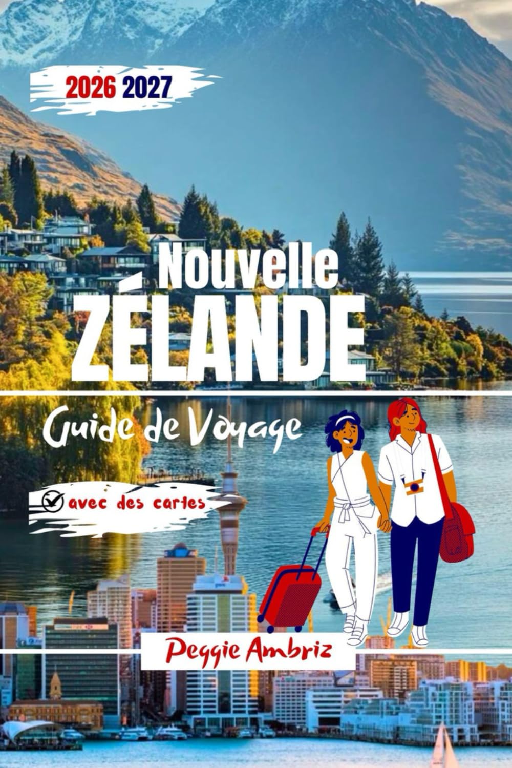 Guide de Voyage Nouvelle Zélande 2026 2027: Itinéraires complets pour l'île du Nord et l'île du Sud avec cartes, circuits panoramiques, itinéraires en ... (Guides de voyage modernes et pratiques)