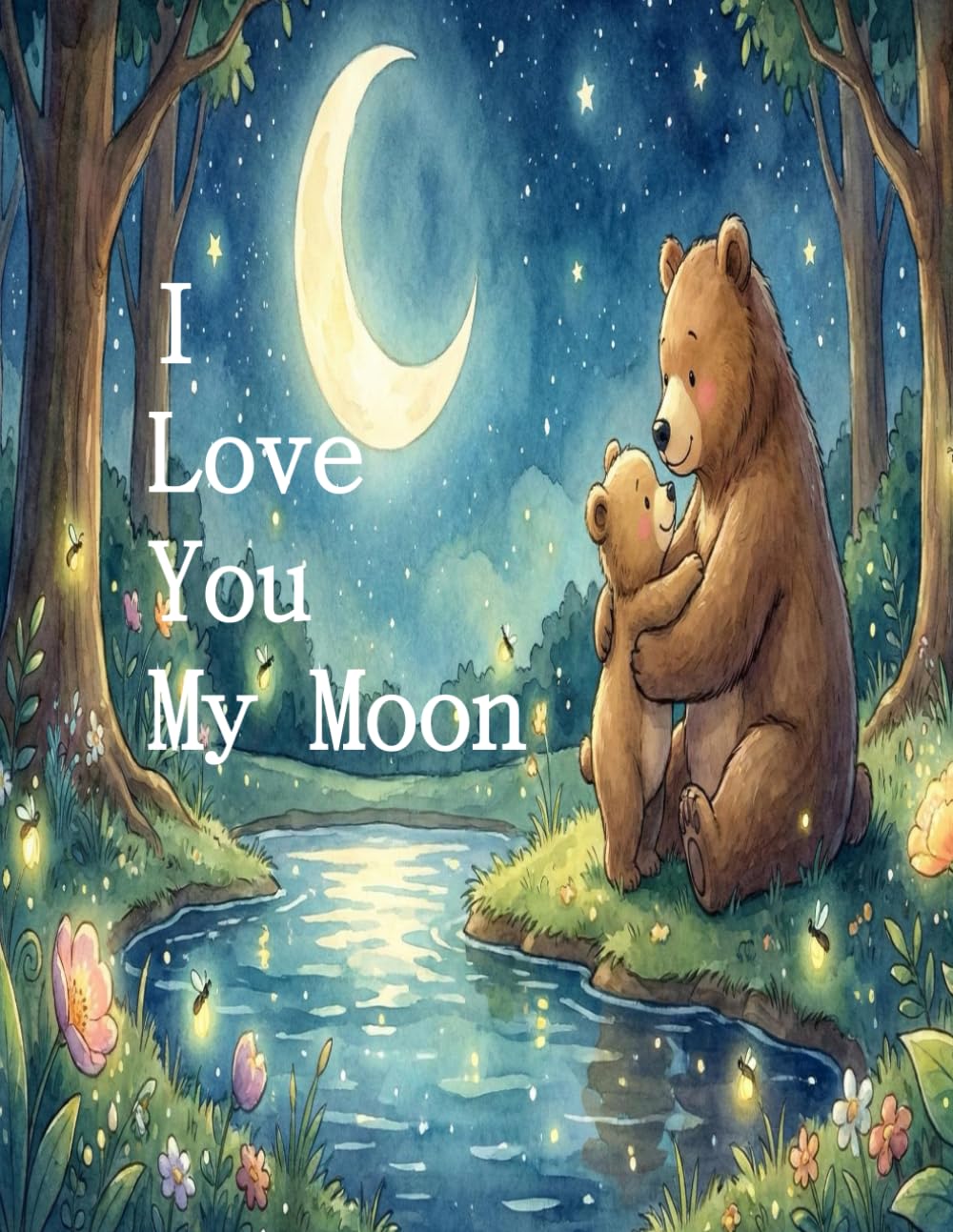 I Love You My Moon: A Story of Unconditional Love and Bear Hugs