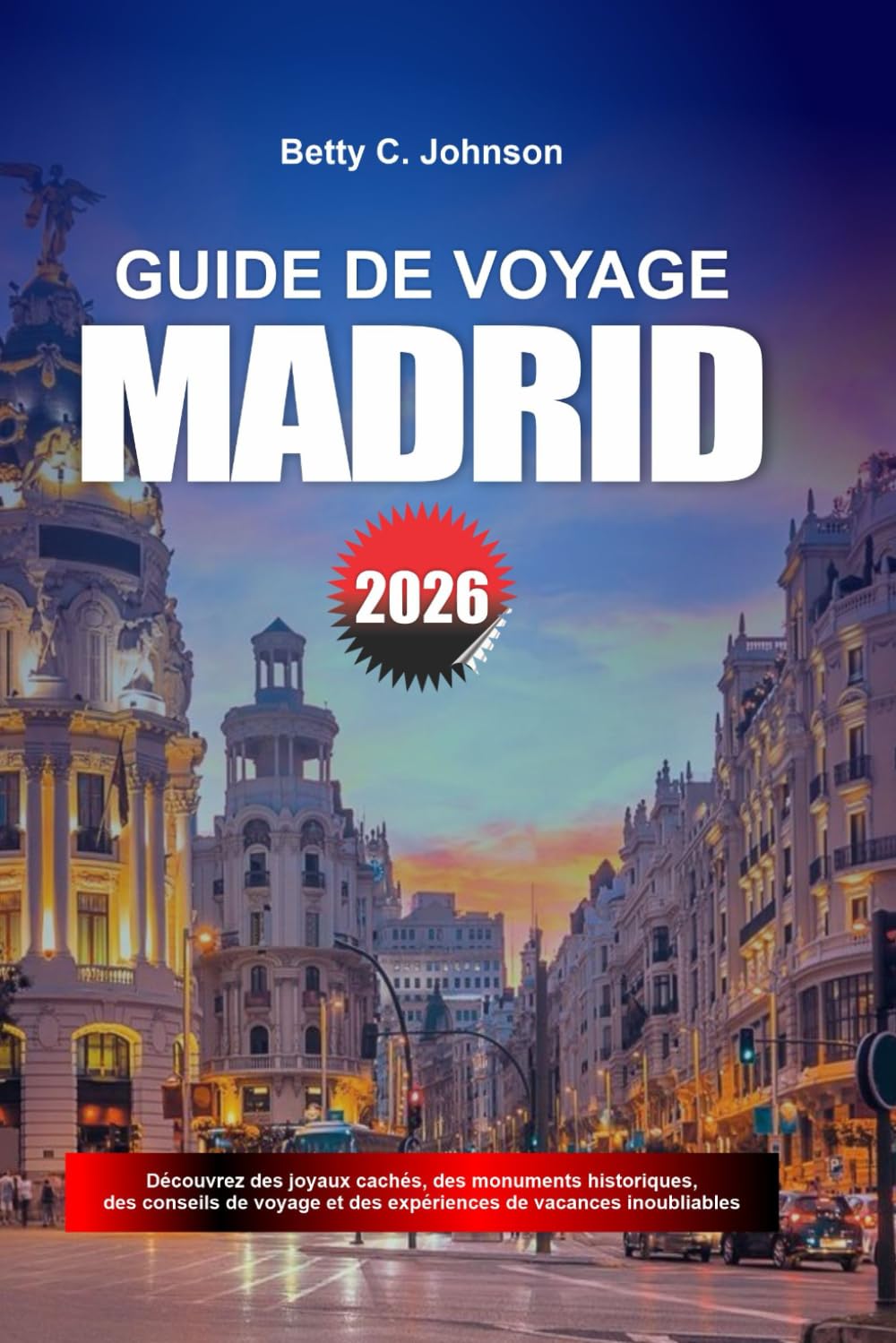 GUIDE DE VOYAGE MADRID 2026: Découvrez des joyaux cachés, des monuments historiques, des conseils de voyage et des vacances inoubliables