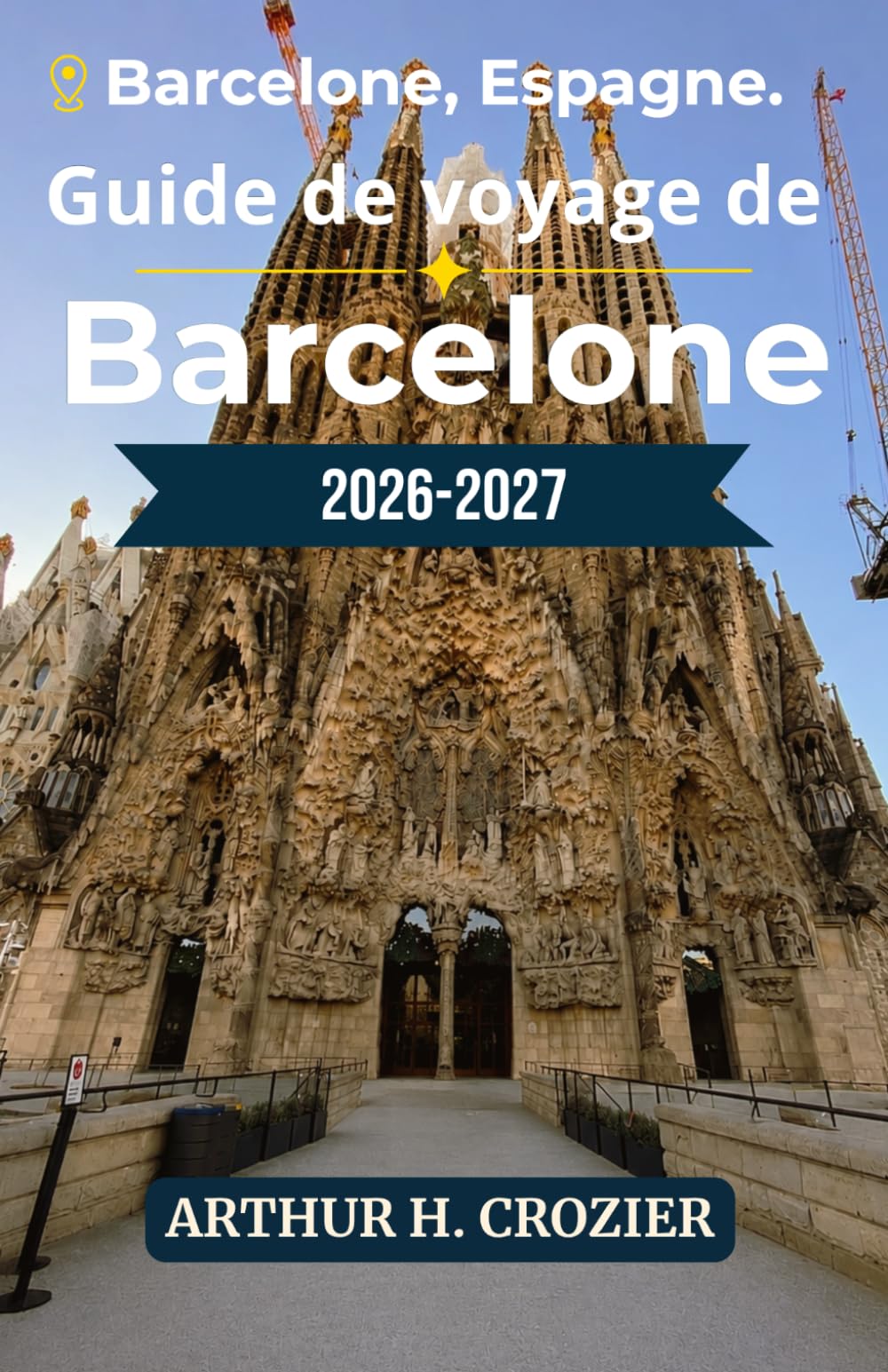 Guide de voyage de Barcelone 2026-2027: Quartiers, plages, architecture, gastronomie : itinéraires, coûts, adresses et conseils pratiques