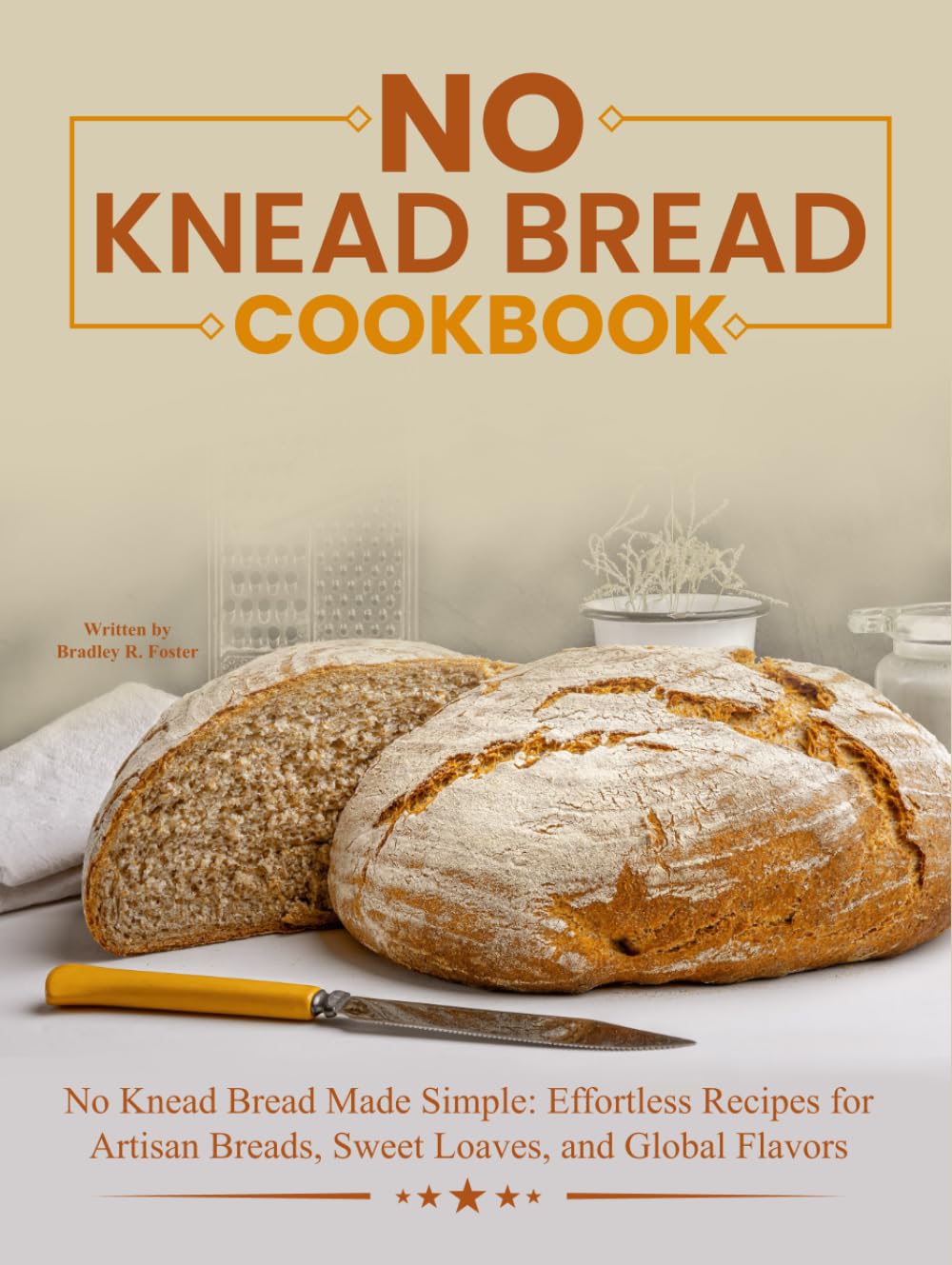 No Knead Bread Cookbook: No Knead Bread Made Simple: Effortless Recipes for Artisan Breads, Sweet Loaves, and Global Flavors