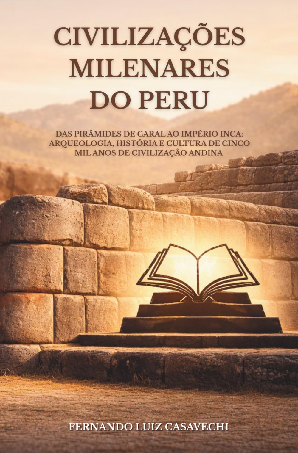 Civilizações Milenares do Peru: Das pirâmides de Caral ao Império Inca: arqueologia, história e cultura de cinco mil anos de civilização andina