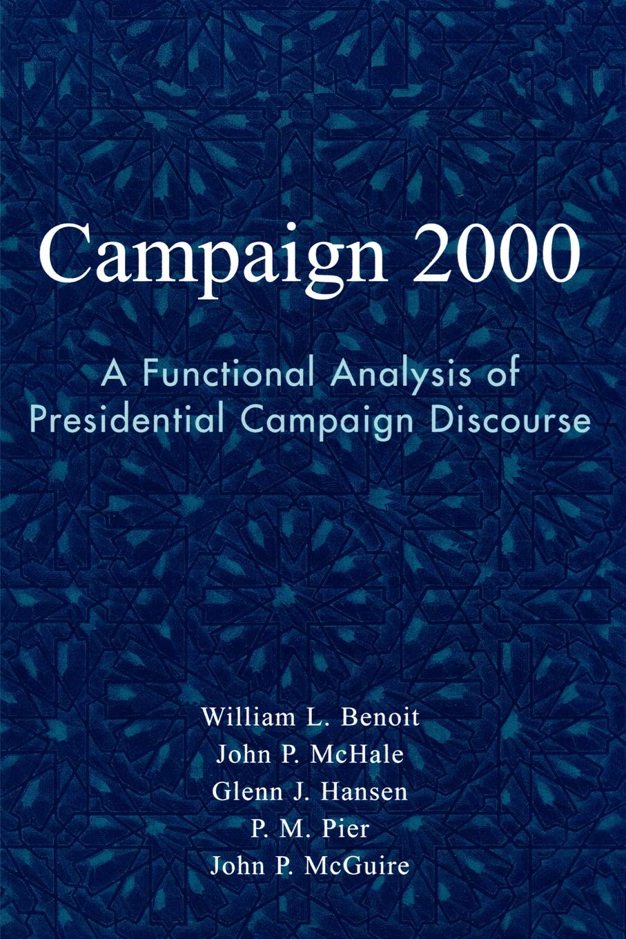 Campaign 2000: A Functional Analysis of Presidential Campaign Discourse (Communication, Media, and Politics)