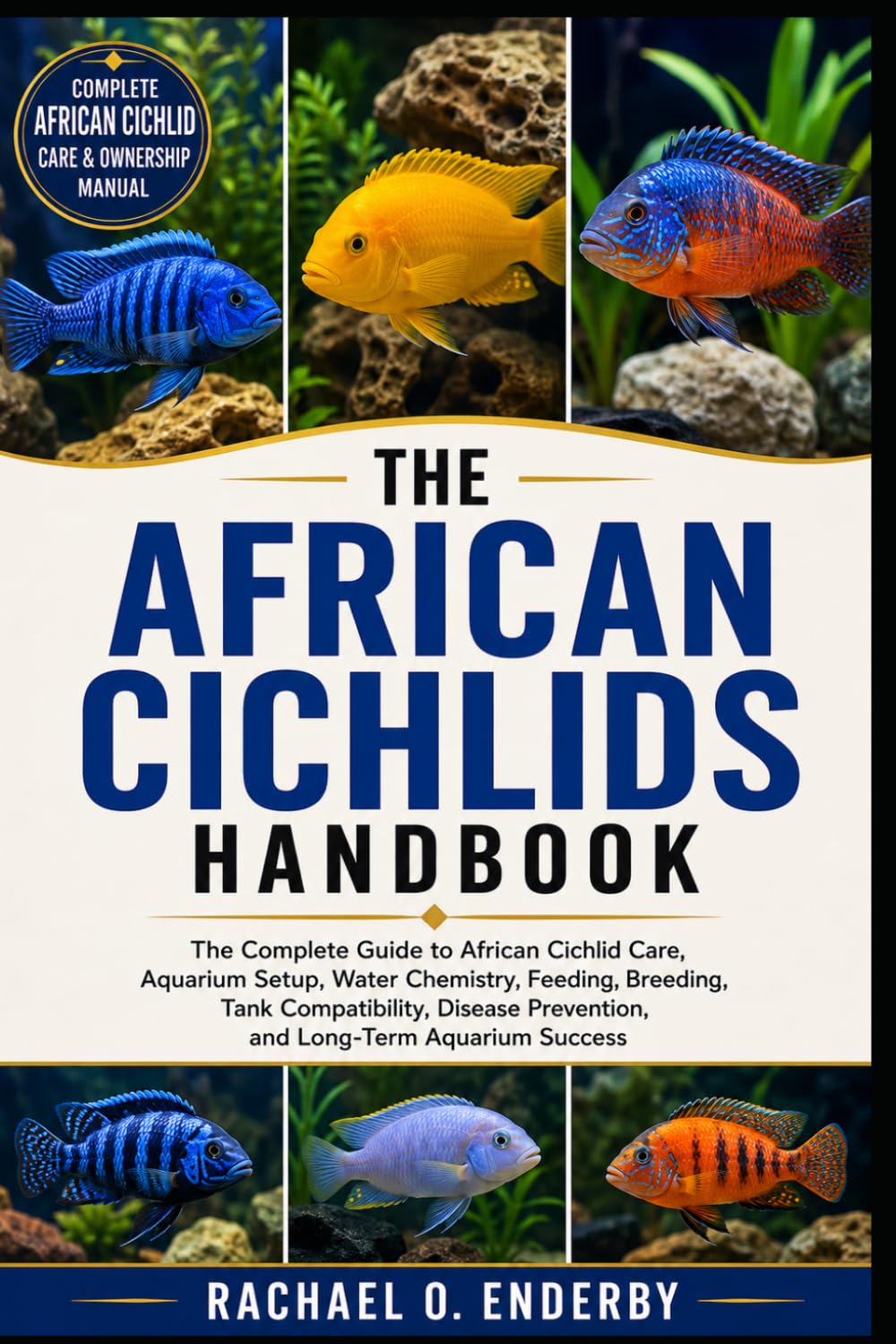 THE AFRICAN CICHLIDS HANDBOOK: The Complete Guide to African Cichlid Care, Aquarium Setup, Water Chemistry, Feeding, Breeding, Tank Compatibility, Disease Prevention, and Long-Term Aquarium Success