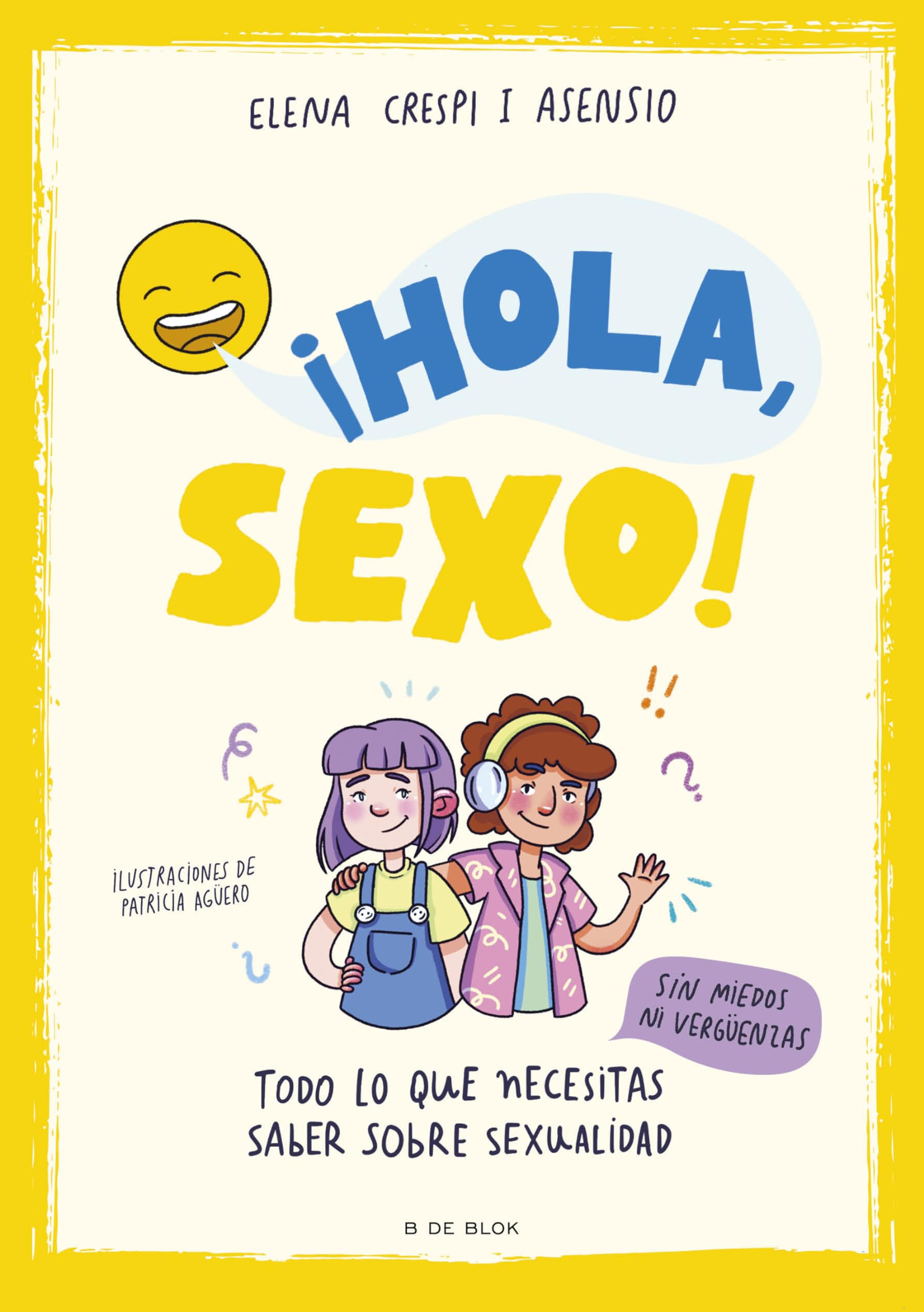 ¡Hola, sexo!: Todo lo que necesitas saber sobre sexualidad sin miedos ni vergüenzas (Libros para adolescentes)