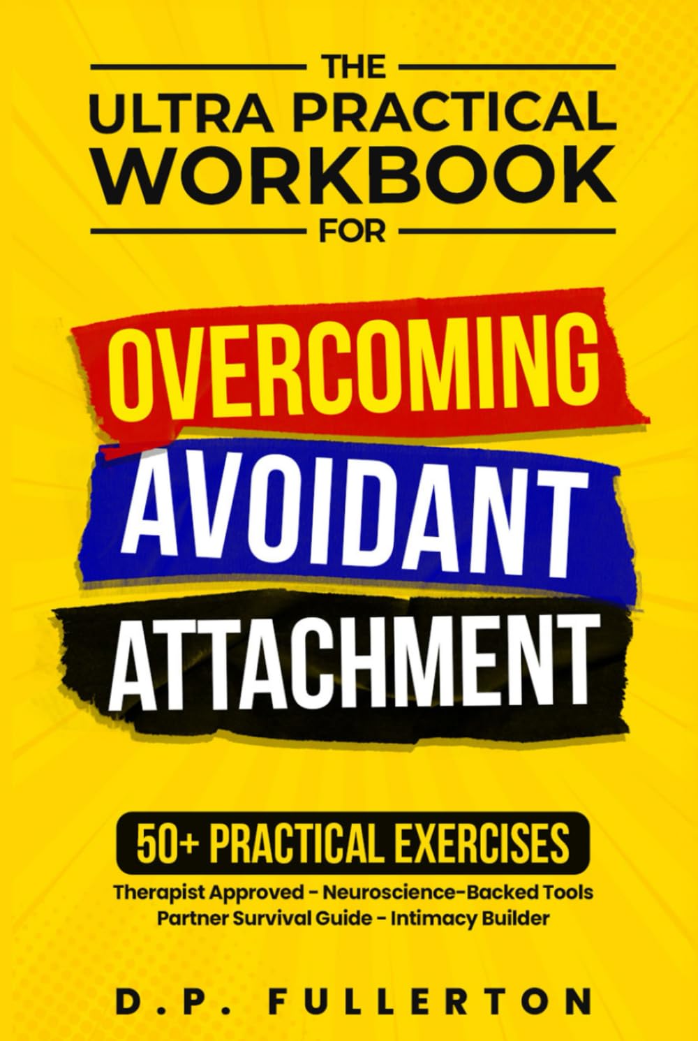 The Ultra Practical Workbook for Overcoming Avoidant Attachment: Your Step-by-Step Plan to Heal Relationships and Transform Fearful & Dismissive Patterns into Secure Connection