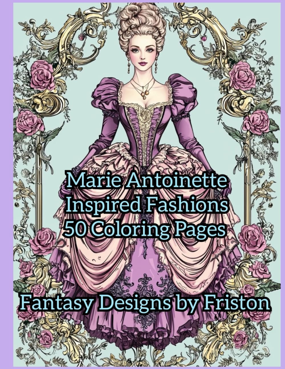 Marie Antoinette Inspired Fashions Coloring Book: 50 Coloring Pages