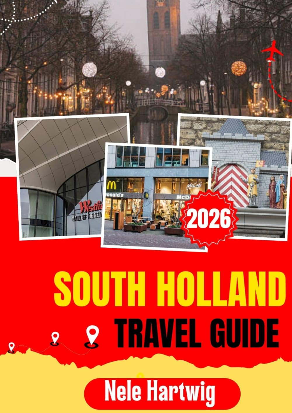 SOUTH HOLLAND TRAVEL GUIDE 2026: Your Essential Guide to Rotterdam, The Hague, Delft, Leiden, Gouda, Kinderdijk, North Sea Beaches, and Charming Dutch Towns