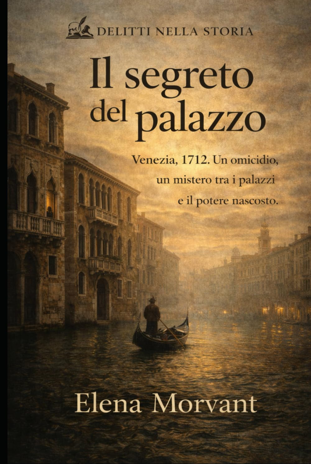 Il Segreto del Palazzo: Venezia, 1712. Un omicidio, un mistero tra i palazzi e il potere nascosto (Delitti nella Storia)