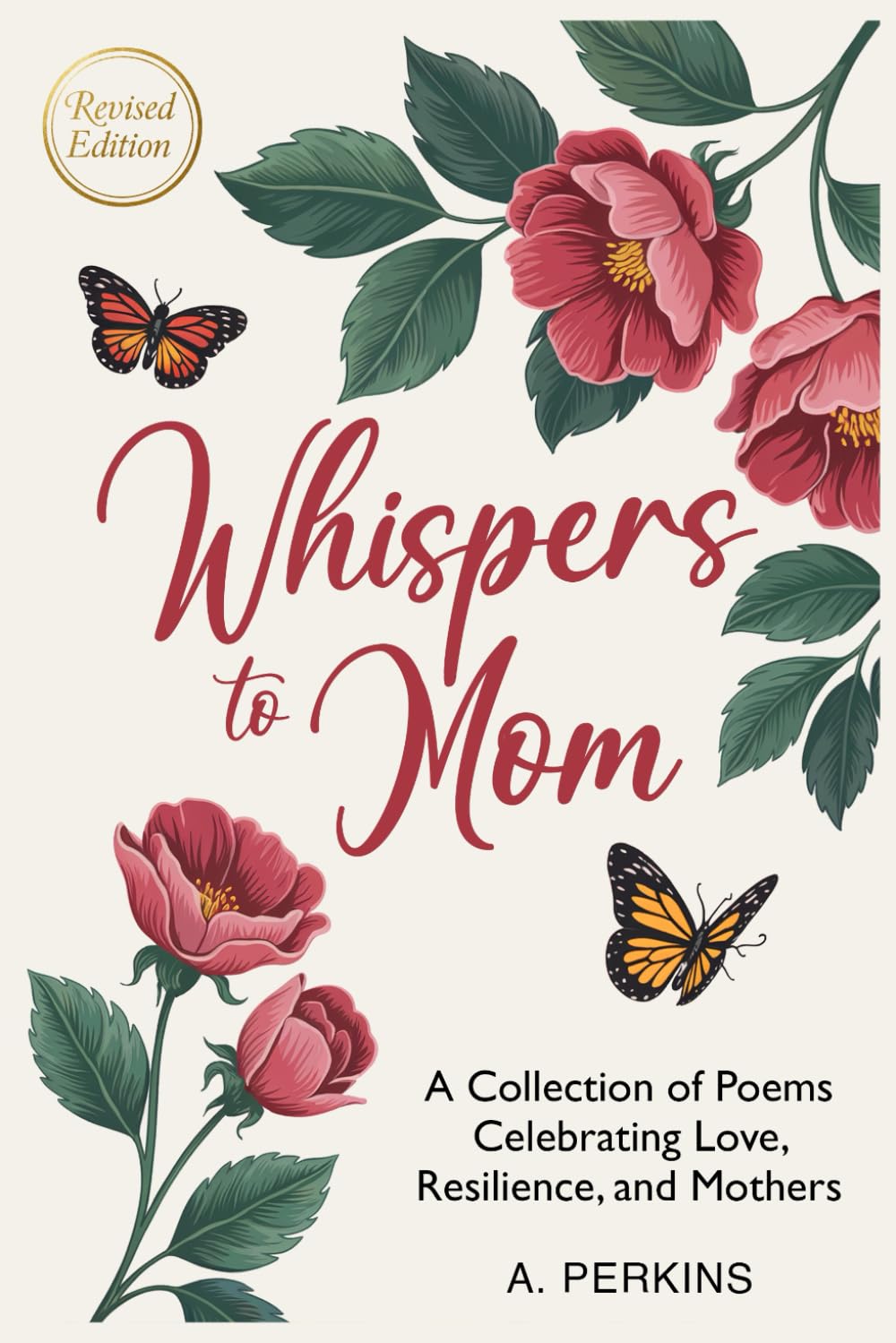 Whispers to Mom: A Collection of Poems Celebrating Love, Resilience, and Mothers (Revised)