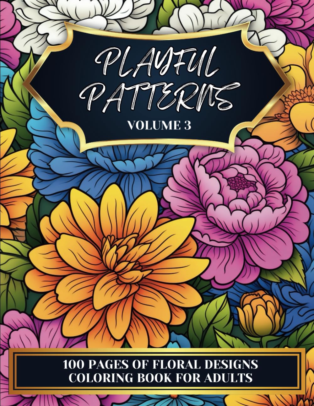 Playful Patterns Volume 3 | 100 Pages of Floral Designs | Coloring Book for Adults: Beautiful and Relaxing Pattern Designs for Stress Relief and Relaxation