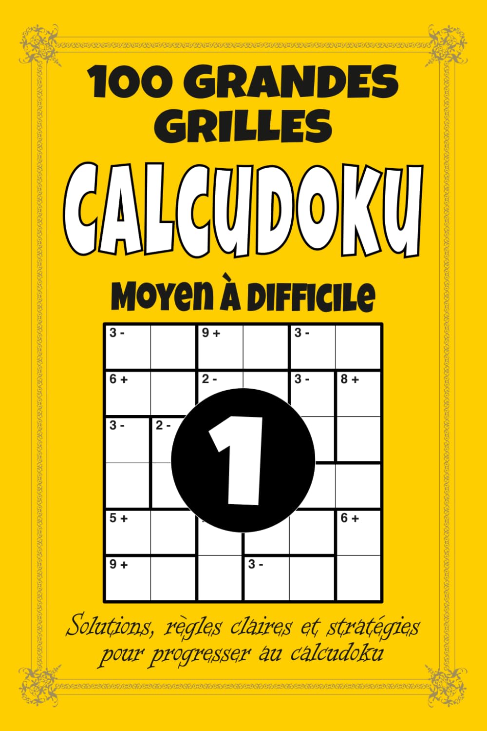 Calcudoku – Moyen à Difficile: 100 grilles pour adultes, format 6x9 avec solutions, règles et stratégies, difficulté progressive pour logique, calcul et concentration
