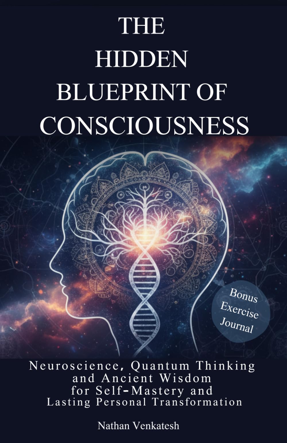 THE HIDDEN BLUEPRINT OF CONSCIOUSNESS: Neuroscience, Quantum Thinking and Ancient Wisdom for Self-Mastery and Lasting Personal Transformation
