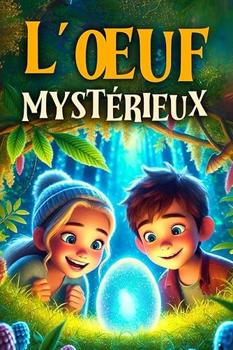 L’OEUF MYSTÉRIEUX: Un roman d’aventures pour enfants avec une touche de fantaisie, qui enseigne le courage et l’amitié. Fiction pour enfants et adolescents à partir de 8 ans