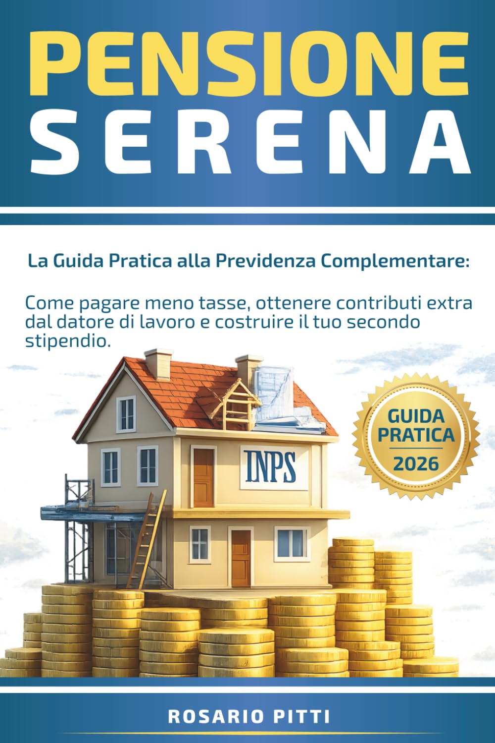 Pensione serena: La Guida Pratica alla Previdenza Complementare: Come pagare meno tasse, ottenere contributi extra dal datore di lavoro e costruire il tuo secondo stipendio.