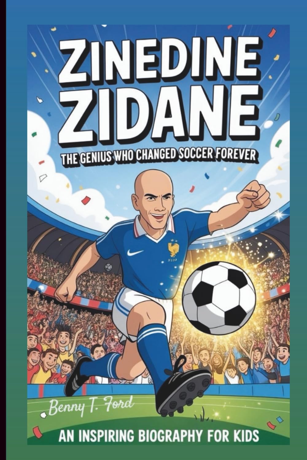 ZINEDINE ZIDANE: The Genius Who Changed Soccer Forever: An Inspiring Biography For Kids