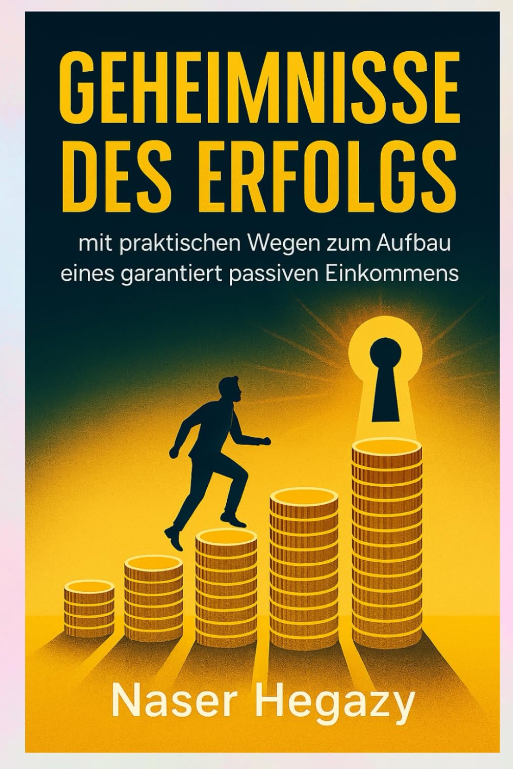 Geheimnisse des Erfolgs: mit Praktische Wege zum passiven Einkommen: Zusätzlich zu den Handelsgeheimnissen von Warren Buffett und den neuesten wissenschaftlichen Studien über