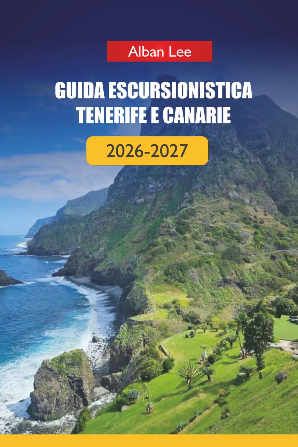 GUIDA ESCURSIONISTICA TENERIFE E CANARIE 2026-2027: Sentieri vulcanici, pianificazione pronta per il permesso e percorsi nascosti per isole per ... (Trailblazer’s Ultimate Hiking Guides)