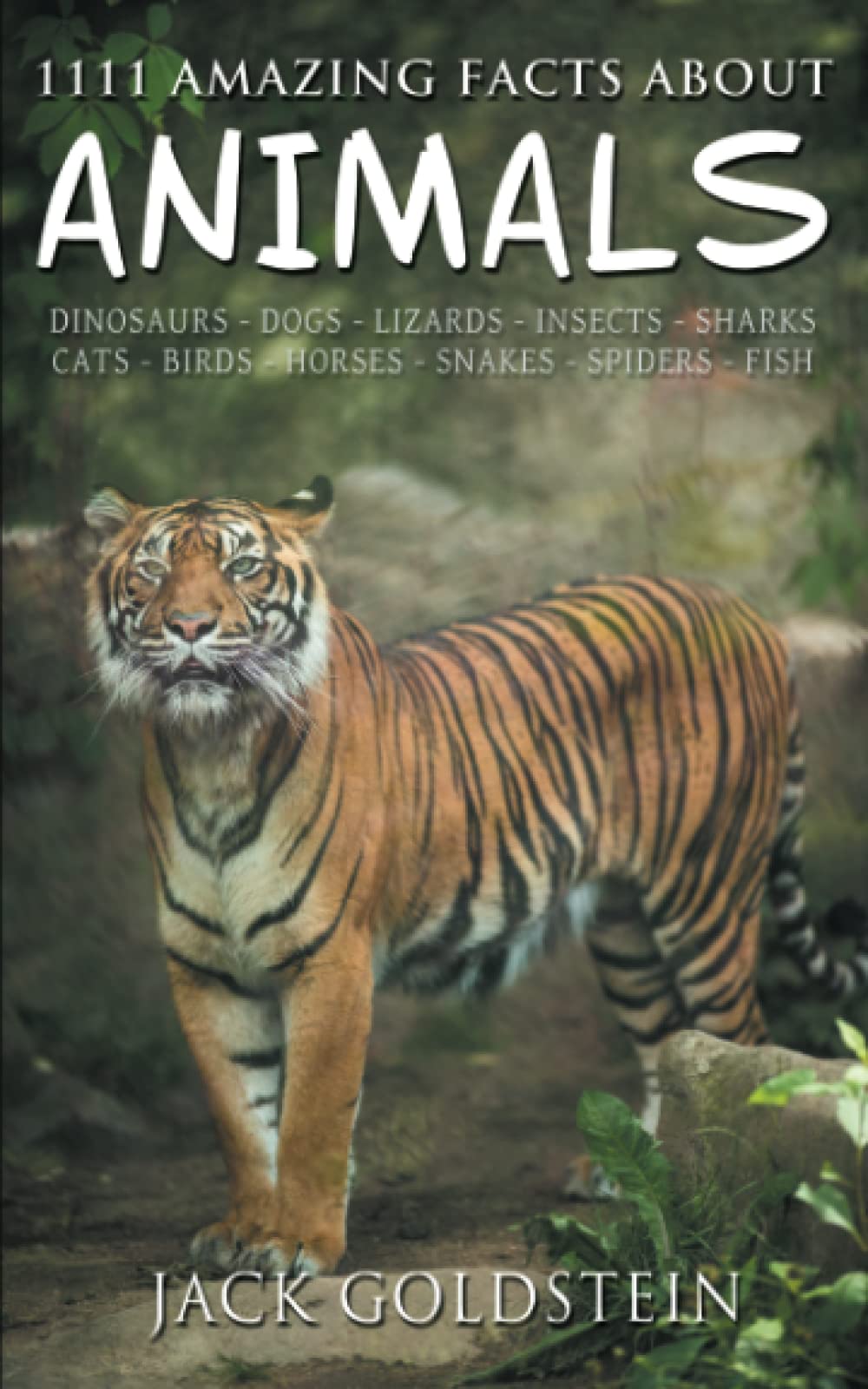 1111 Amazing Facts about Animals: Dinosaurs, dogs, lizards, insects, sharks, cats, birds, horses, snakes, spiders, fish and more!