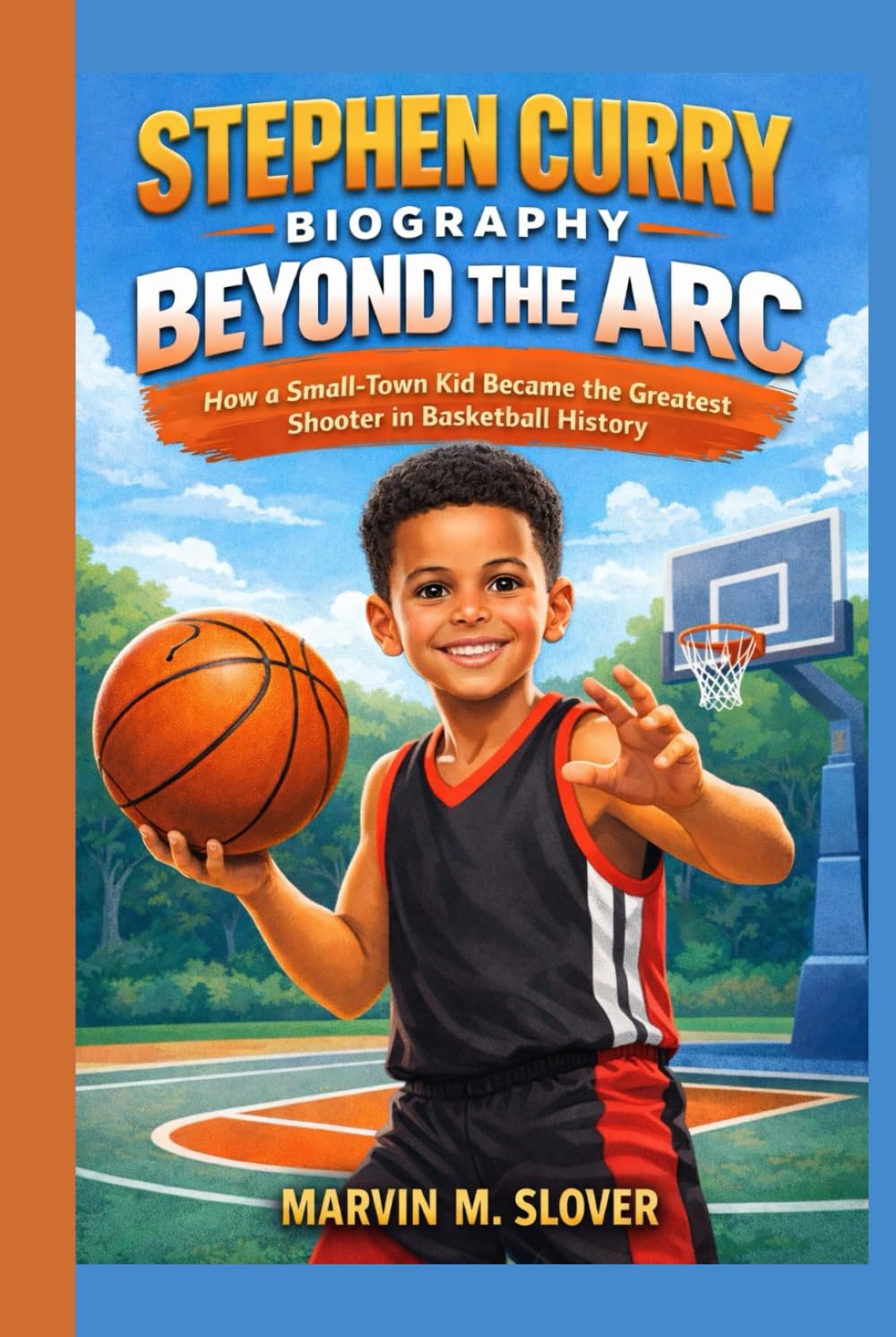 STEPHEN CURRY BIOGRAPHY: BEYOND THE ARC: How a Small-Town Kid Became the Greatest Shooter in Basketball History