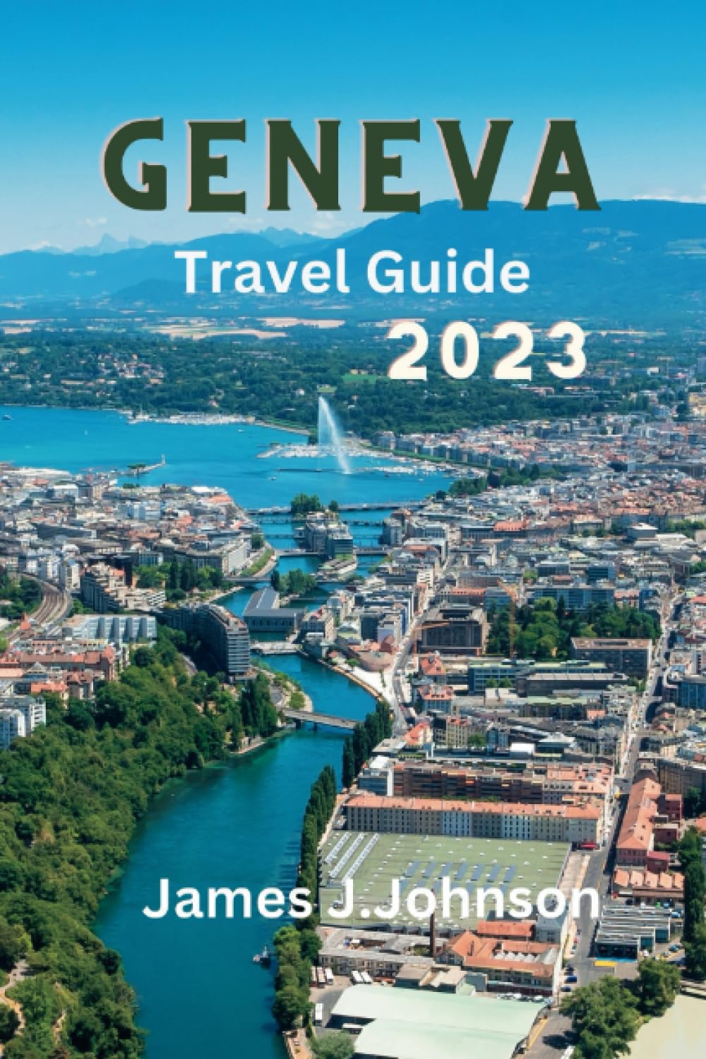Buy GENEVA TRAVEL GUIDE 2023: Uncover the Hidden Charms of Geneva: The 