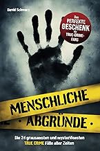 Menschliche Abgründe: Die 24 grausamsten und mysteriösesten True Crime Fälle aller Zeiten