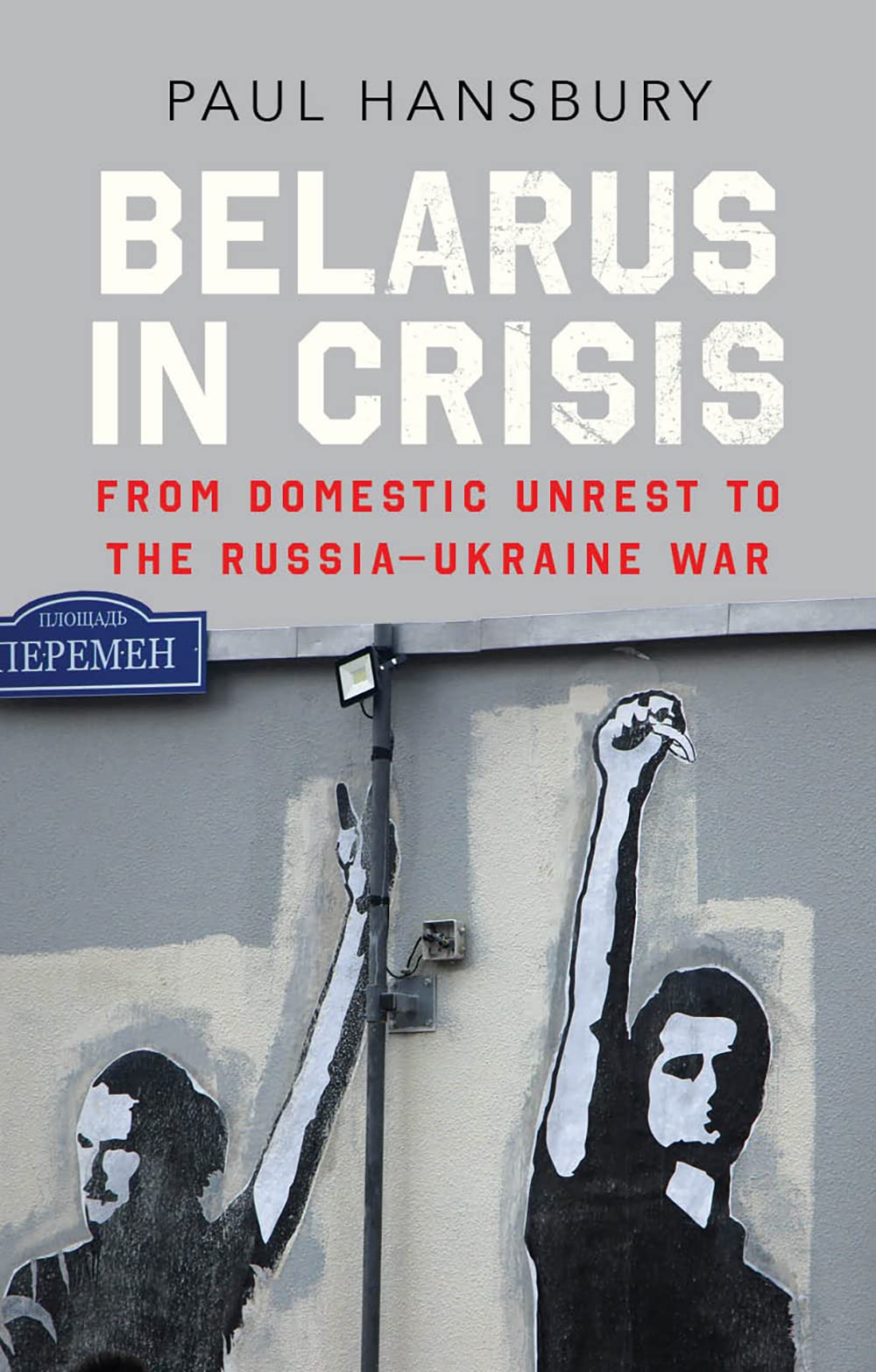 Belarus in Crisis: From Domestic Unrest to the Russia–Ukraine War