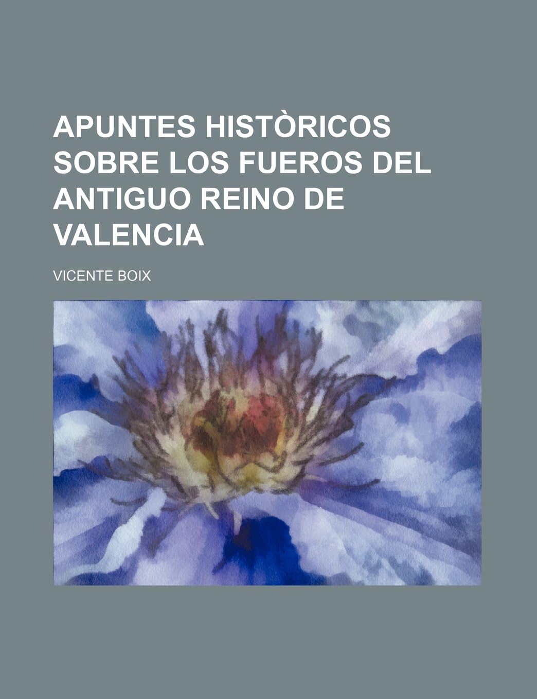 Apuntes Historicos Sobre Los Fueros del Antiguo Reino de Valencia