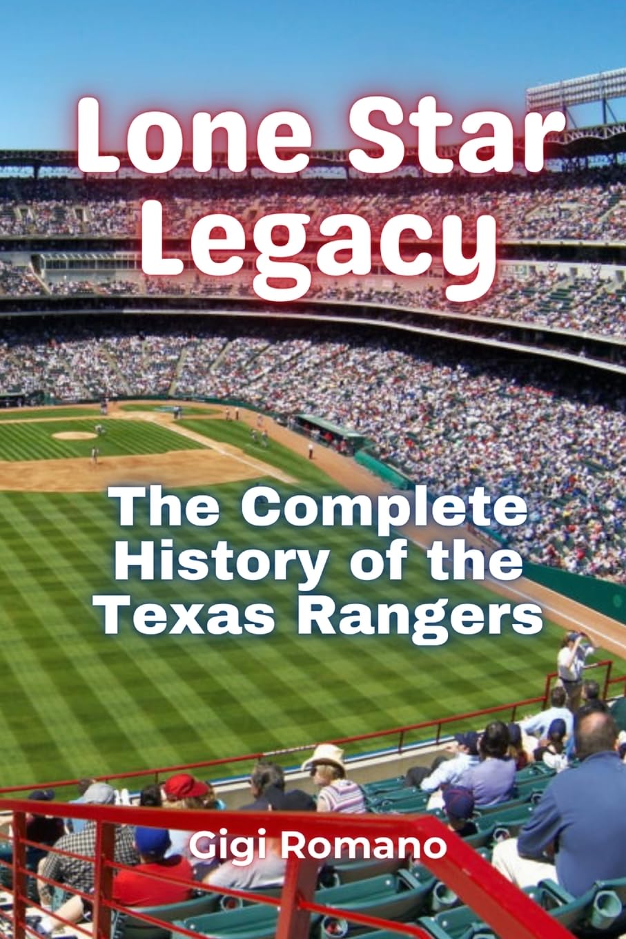 Lone Star Legacy: The Complete History of the Texas Rangers