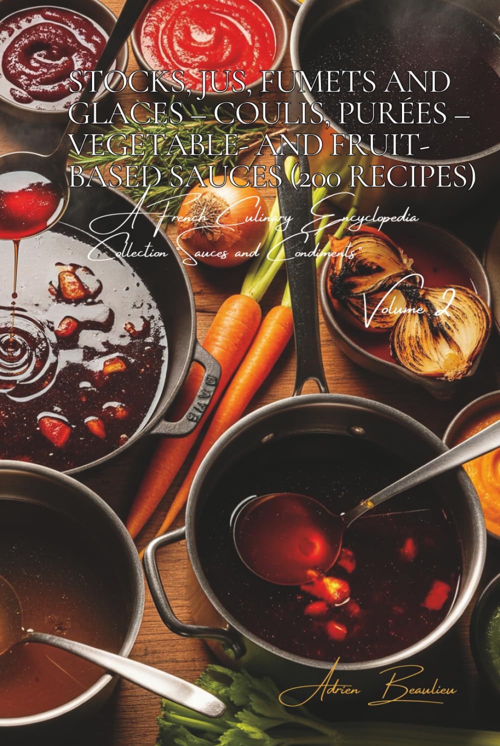 Stocks, Jus, Fumets and Glaces – Coulis, Purées – Vegetable- and Fruit- Based Sauces (200 Recipes): Sauces and Condiments Volume Two      Hardcover – November 22, 2025