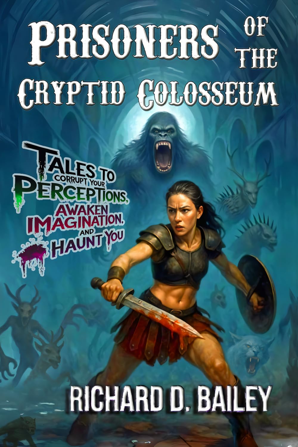 Prisoners of the Cryptid Colosseum: Supernatural sci-fi thriller short stories to corrupt your perceptions, awaken imagination and haunt you