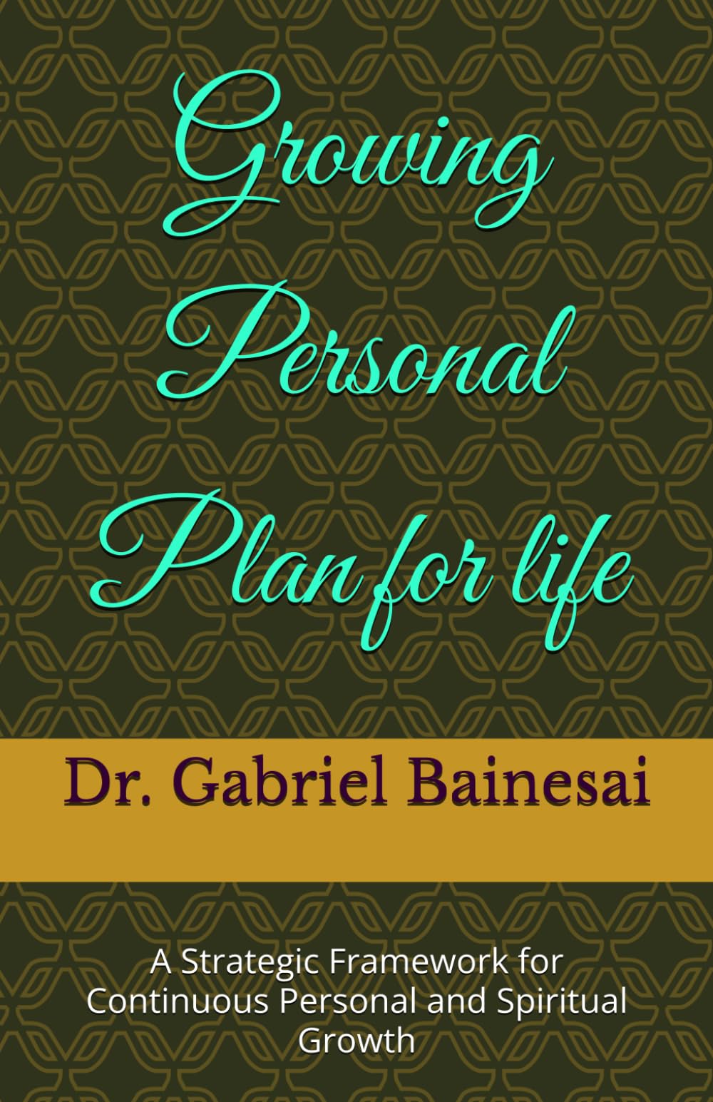 Growing Personal Plan for life: A Strategic Framework for Continuous Personal and Spiritual Growth