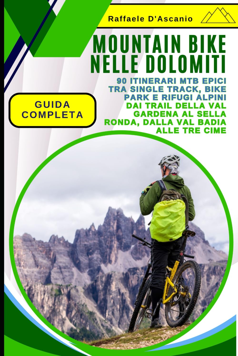 Mountain Bike nelle Dolomiti: Guida Completa: 90 Itinerari MTB Epici tra Single Track, Bike Park e Rifugi Alpini: dai Trail della Val Gardena al Sella Ronda, dalla Val Badia alle Tre Cime