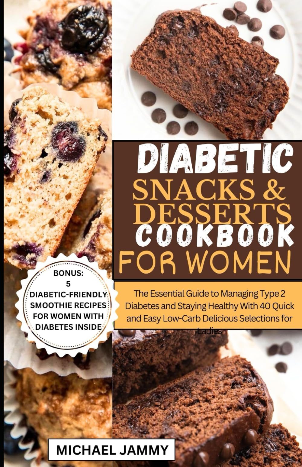 DIABETIC SNACKS AND DESSERTS COOKBOOK FOR WOMEN: The Essential Guide to Managing Type 2 Diabetes and Staying Healthy With 40 Quick and Easy Low-Carb ... (MICHAEL JAMMY'S DIABETES BOOK COLLECTION)