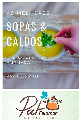 As melhores sopas e caldos para sua cozinha: Edição revista e ampliada (Cozinha da Pat Feldman)
