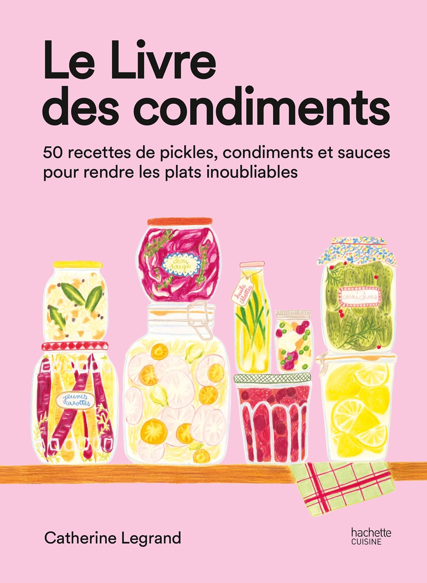 Le livre des condiments: 50 recettes de pickles, condiments et sauces pour rendre les plats inoubliables