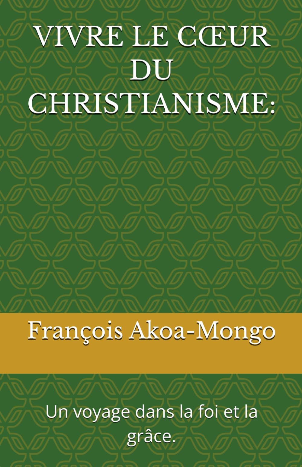VIVRE LE CŒUR DU CHRISTIANISME :: Un voyage dans la foi et la grâce.