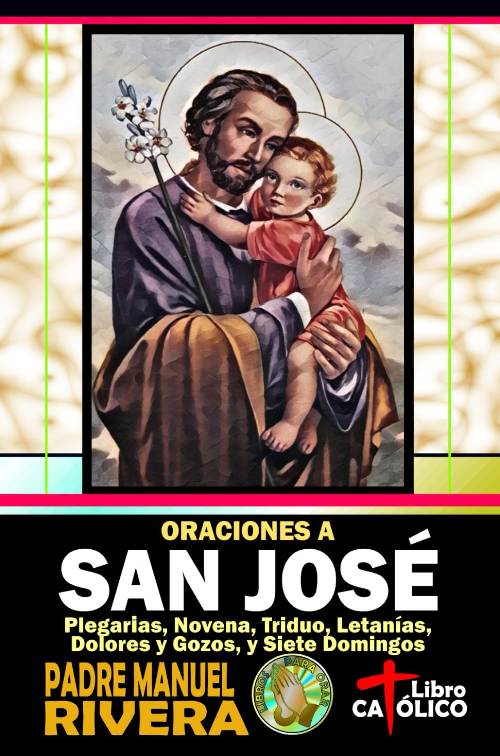 Oraciones a San José. Plegarias, Novena, Triduo, Letanías, Dolores y Gozos, y Siete Domingos