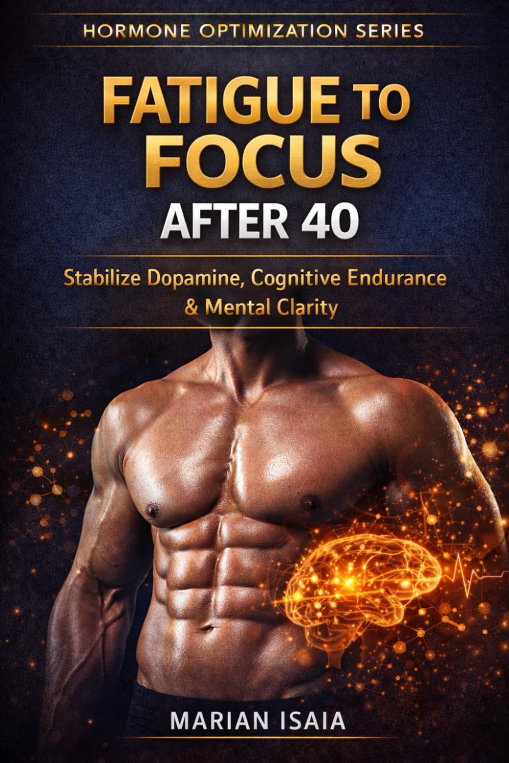 Fatigue to Focus After 40: Stabilize Dopamine, Restore Cognitive Endurance & Rebuild Mental Clarity (Hormone Optimization)