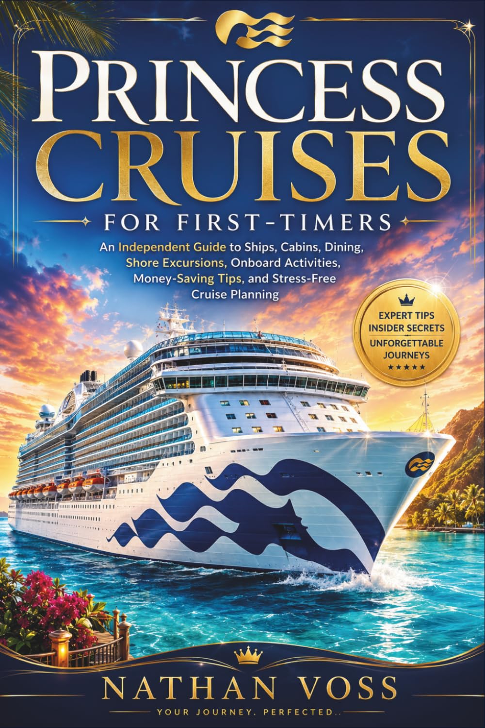 PRINCESS CRUISES FOR FIRST-TIMERS: An Independent Guide to Ships, Cabins, Dining, Shore Excursions, Onboard Activities, Money-Saving Tips, and Stress-Free Cruise Planning