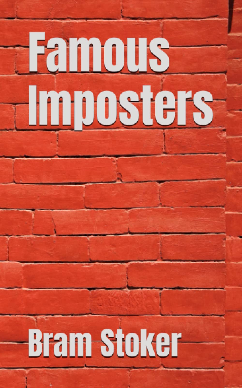 Famous Imposters: 1910 Tales of Rogues and Fakers (Annotated)