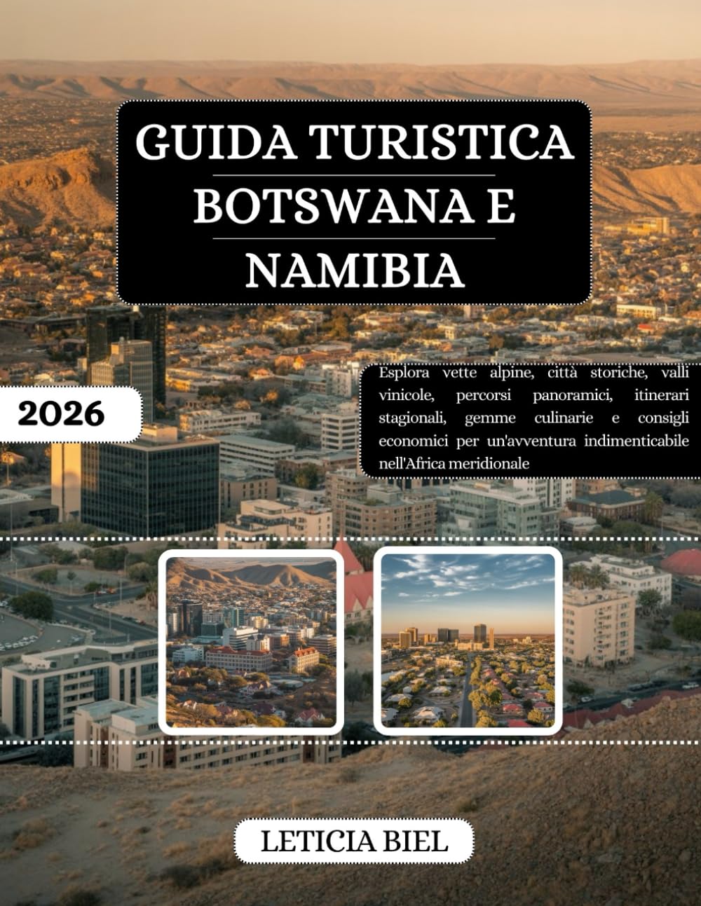 GUIDA TURISTICA BOTSWANA E NAMIBIA 2026: Esplora vette alpine, città storiche, valli vinicole, percorsi panoramici, itinerari stagionali, gemme ... indimenticabile nell'Africa meridionale