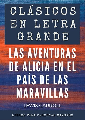 Clásicos en letra grande libro para mayores Las aventuras de Alicia en el país de las maravillas en letra grande (Spanish Edition)