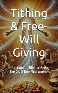 Tithing & Free-Will Giving: Understanding Biblical Giving in the Old & New Testament