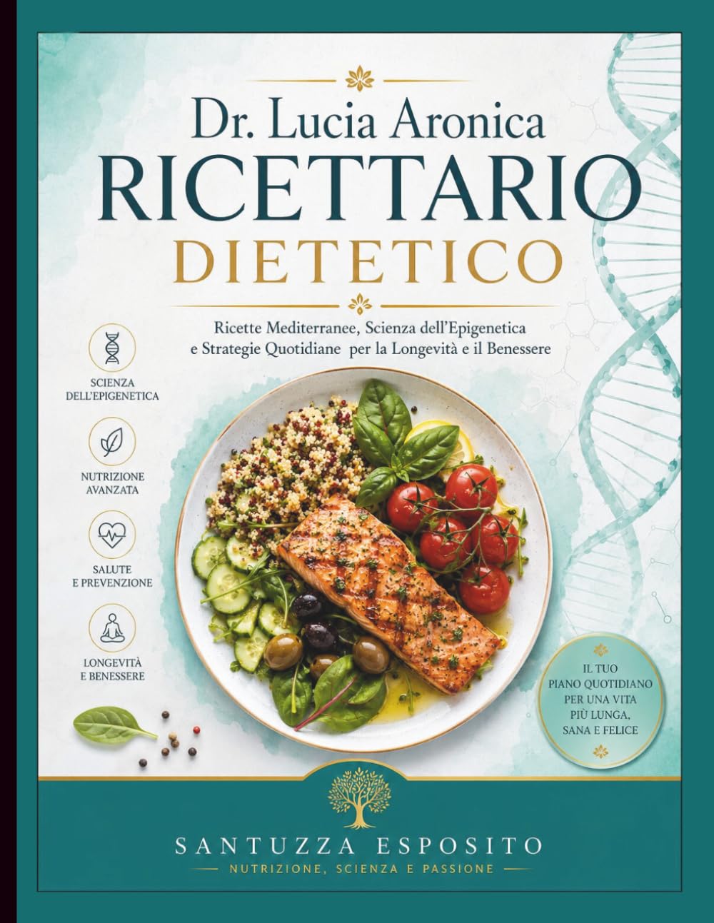 Dr. Lucia Aronica Ricettario dietetico: Ricette Mediterranee, Scienza dell’Epigenetica e Strategie Quotidiane per la Longevità e il Benessere